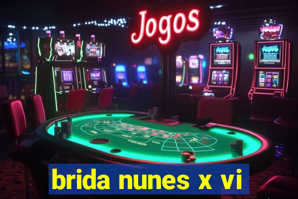 brida nunes x vi